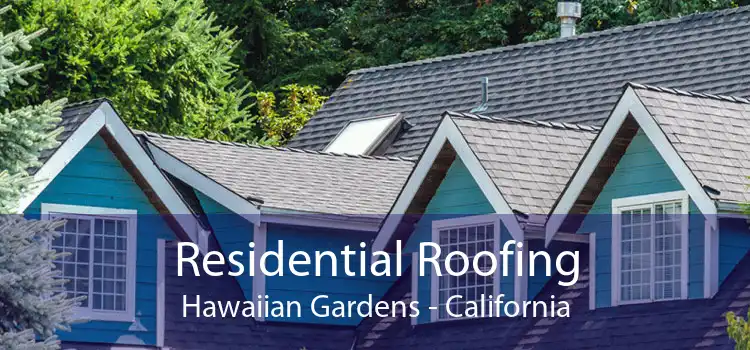 Residential Roofing Hawaiian Gardens - California